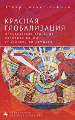 Red Globalization.: The Political Economyof the Soviet Cold War from Stalin to Khruschev by 