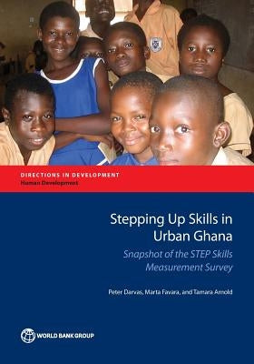 Stepping Up Skills in Urban Ghana: Snapshot of the Step Skills Measurement Survey by Darvas, Peter
