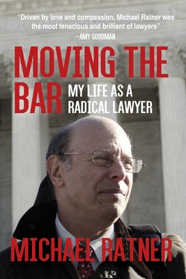 Moving the Bar: My Life as a Radical Lawyer by Ratner, Michael