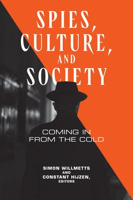 Spies, Culture, and Society: Coming in from the Cold by Willmetts, Simon
