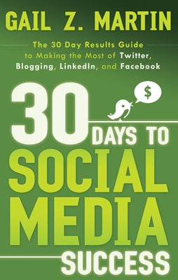 30 Days to Social Media Success: The 30 Day Results Guide to Making the Most of Twitter, Blogging, LinkedIn, and Facebook by Martin, Gail