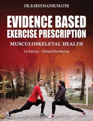 Evidence Based Exercise Prescription: Musculoskeletal Health by Sreemadhumathi, B.