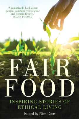 Fair Food: Stories from a Movement Changing the World by Rose, Nick