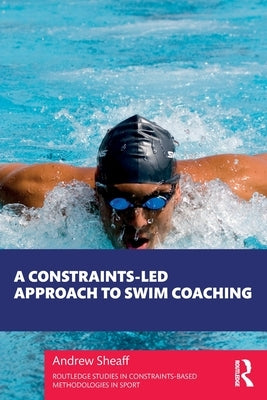 A Constraints-Led Approach to Swim Coaching by Sheaff, Andrew