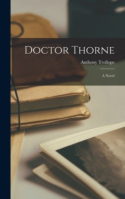 Doctor Thorne; a Novel by Trollope, Anthony