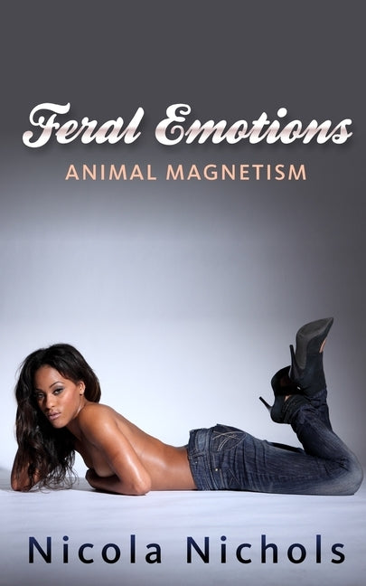 Feral Emotions: Animal Magnetism by Nichols, Nicola