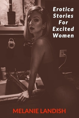 Erotica Stories For Excited Women: Adult Collection Stories of Forbidden Desires by Landish, Melanie