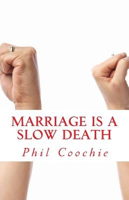 Marriage Is A Slow Death: Read This Before Taking The Plunge by Coochie, Phil