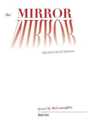 The Mirror -: Book One: Welcome to the Evil Sisterhood by McConaughey, Michael M.