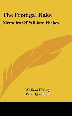 The Prodigal Rake: Memoirs Of William Hickey by Hickey, William
