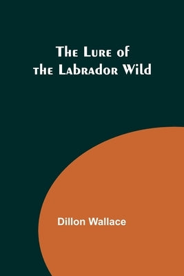 The Lure of the Labrador Wild by Wallace, Dillon