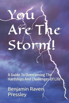You Are The Storm!: A Guide To Overcoming The Hardships And Challenges Of Life by Pressley, Benjamin Raven