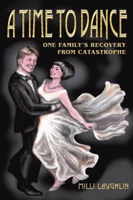 A Time to Dance: One Family's Recovery from Catastrophe by Laughlin, MILLI