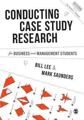 Conducting Case Study Research for Business and Management Students by Lee, Bill