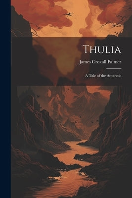 Thulia: A Tale of the Antarctic by Palmer, James Croxall