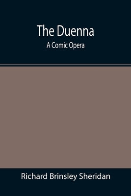 The Duenna: A Comic Opera by Brinsley Sheridan, Richard