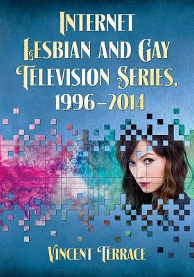 Internet Lesbian and Gay Television Series, 1996-2014 by Terrace, Vincent