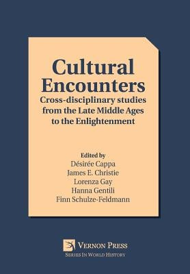 Cultural Encounters: Cross-disciplinary studies from the Late Middle Ages to the Enlightenment by Cappa, Désirée