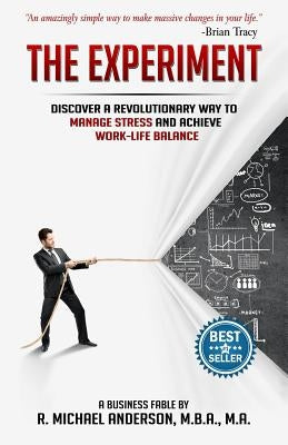 The Experiment: Discover a Revolutionary Way to Manage Stress and Achieve Work-Life Balance by Anderson, R. Michael