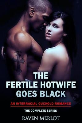 The Fertile Hotwife Goes Black: An Interracial Cuckold Romance: Will She Ever Go Back? by Merlot, Raven