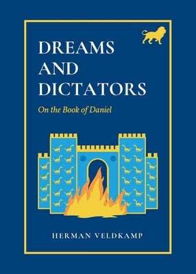Dreams and Dictators: On the Book of Daniel by Veldkamp, Herman