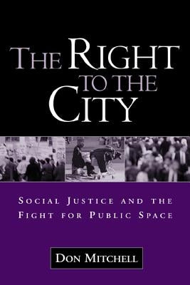 The Right to the City: Social Justice and the Fight for Public Space by Mitchell, Don