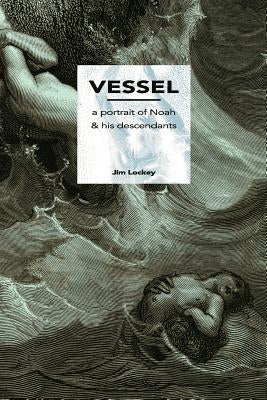 Vessel: A Portrait of Noah and His Descendants by Lockey, Jim