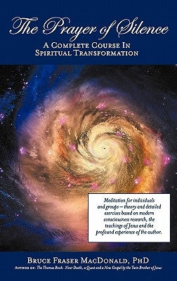 The Prayer of Silence: A Complete Course in Spiritual Transformation by MacDonald, Bruce Fraser