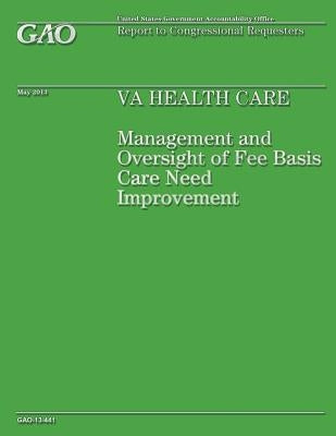 VA Health Care: Management and Oversight of Fee Basis Care Need Improvement by Government Accountability Office
