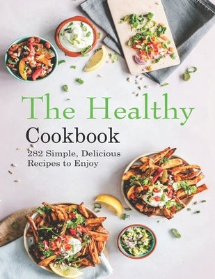 The Healthy Cookbook: 282 Simple, Delicious Recipes to Enjoy by Garibovic, Adelisa