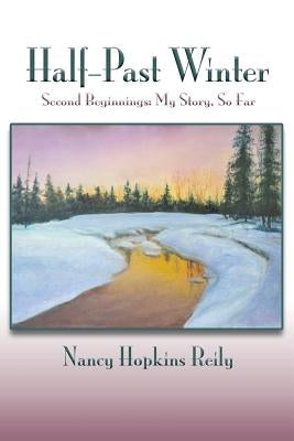 Half-Past Winter, Softcover: Second Beginnings: My Story, So Far by Reily, Nancy Hopkins