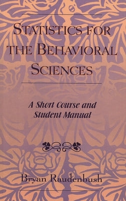 Statistics for the Behavioral Sciences: A Short Course and Student Manual by Raudenbush, Bryan