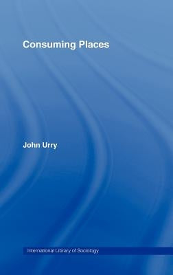 Consuming Places by Urry, John