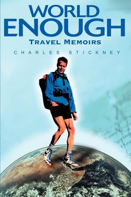World Enough: Travel Memoirs by Stickney, Charles