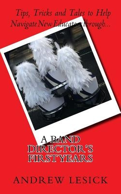 A Band Director's First Years by Lesick, Andrew R.
