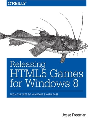 Releasing HTML5 Games for Windows 8: From the Web to Windows 8 with Ease by Freeman, Jesse