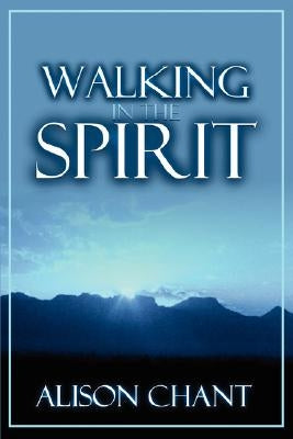 Walking in the Spirit by Chant, Alison