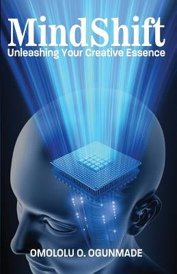 Mindshift: Unleashing Your Creative Essence by Ogunmade, Omololu O.