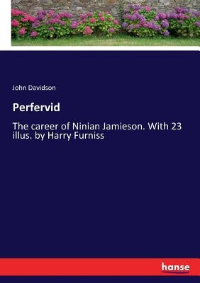 Perfervid: The career of Ninian Jamieson. With 23 illus. by Harry Furniss by Davidson, John