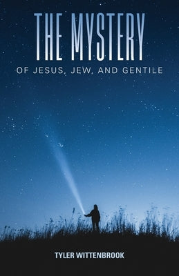The Mystery of Jesus, Jew, and Gentile by Wittenbrook, Tyler