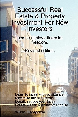 Successful Real Estate & Property Investment For New Investors: how to achieve financial freedom. Revised edition. by Radegonde, Wilnes