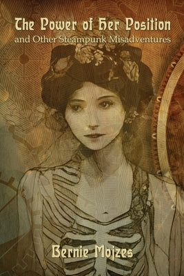The Power of Her Position: And Other Steampunk Misadventures by Mojzes, Bernie