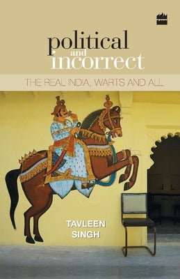 Political and Incorrect: The Real India, Warts and All by Singh, Tavleen