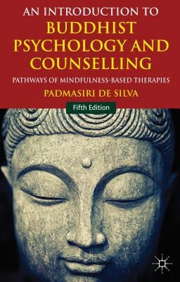 An Introduction to Buddhist Psychology and Counselling: Pathways of Mindfulness-Based Therapies by De Silva, Padmasiri