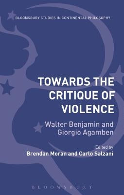 Towards the Critique of Violence: Walter Benjamin and Giorgio Agamben by Moran, Brendan