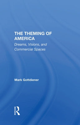 The Theming of America: Dreams, Visions, and Commercial Spaces by Gottdiener, Mark