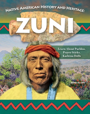 Native American History and Heritage: Zuni: Learn about Pueblos, Prayer Sticks, Kachina Dolls by Orr, Tamra B.