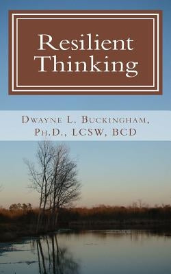 Resilient Thinking: The Power of Embracing Realistic and Optimistic Thoughts about Life, Love and Relationships by Buckingham, Dwayne L.