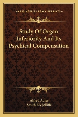 Study of Organ Inferiority and Its Psychical Compensation by Adler, Alfred