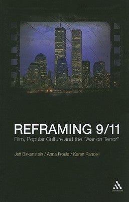 Reframing 9/11: Film, Popular Culture and the War on Terror by Birkenstein, Jeff
